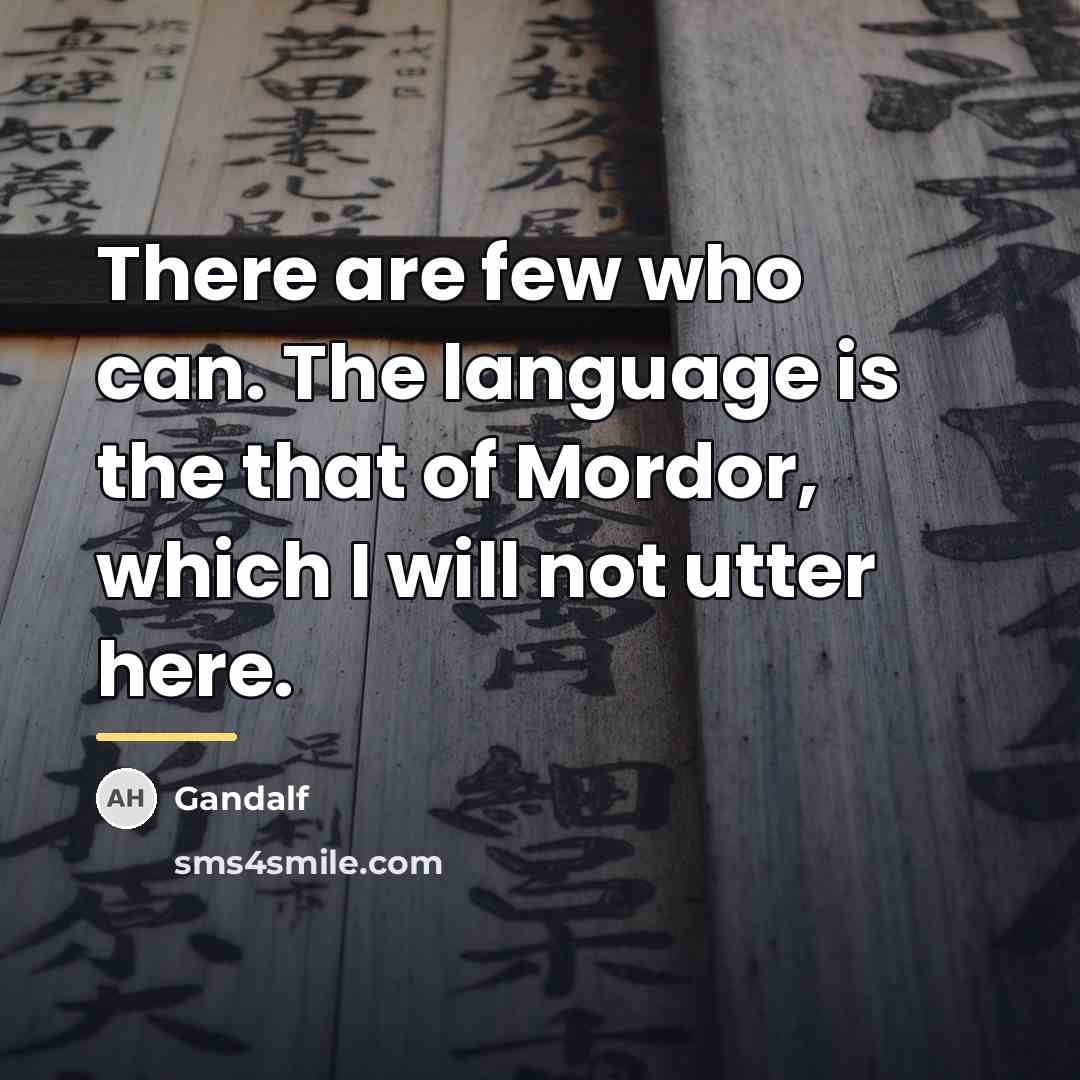 “There are few who can. The language is the that…” quote by Gandalf