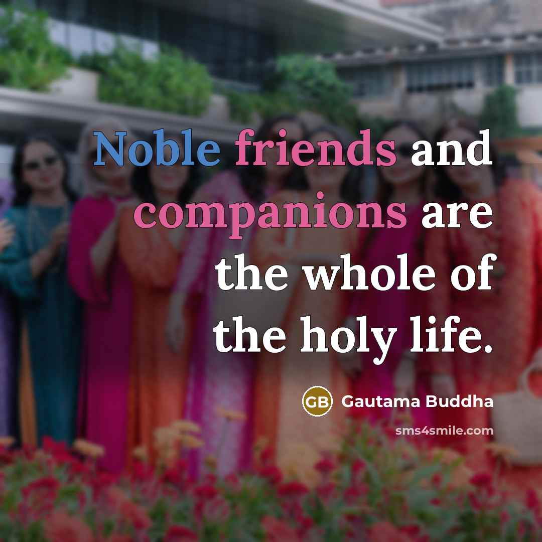 “Noble friends and companions are the whole of the holy…” quote by Gautama Buddha