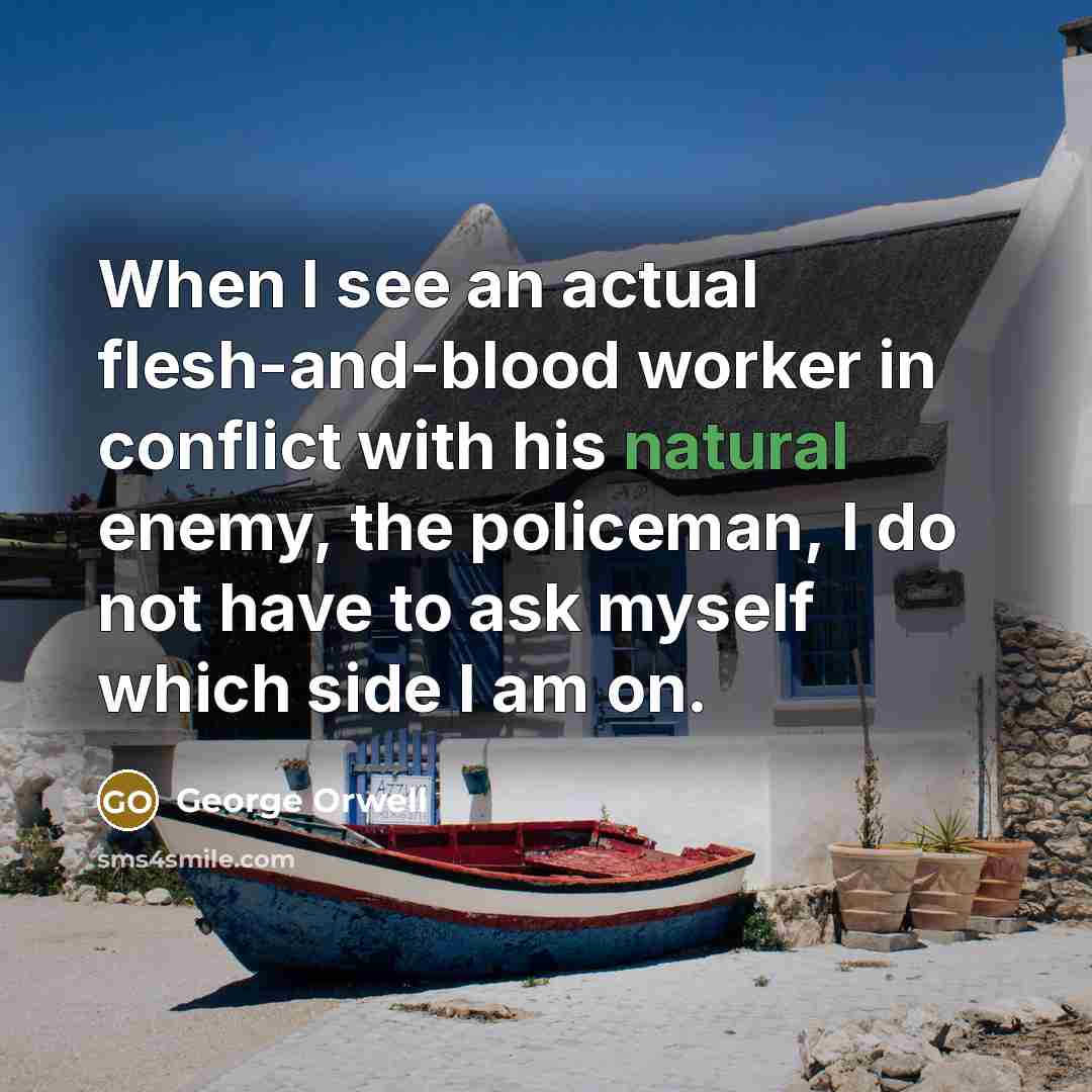 “When I see an actual flesh-and-blood worker in conflict with…” quote by George Orwell
