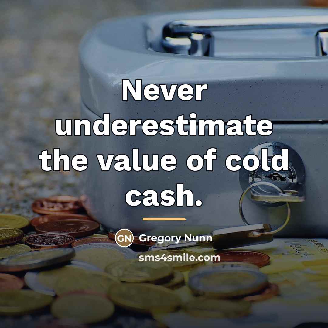 “Never underestimate the value of cold cash.…” quote by Gregory Nunn
