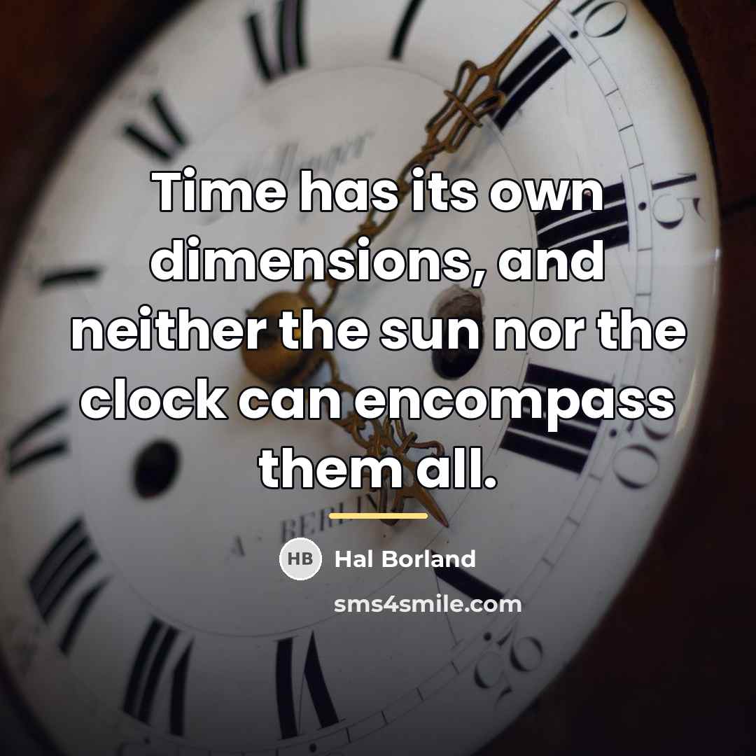 “Time has its own dimensions, and neither the sun nor…” quote by Hal Borland