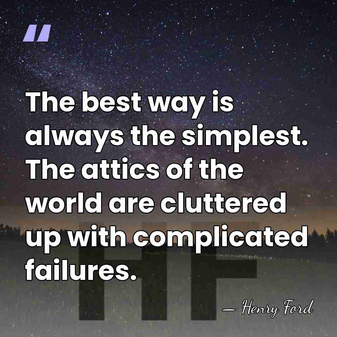 The best way is always the simplest. The attics of the world&hellip; - Henry Ford