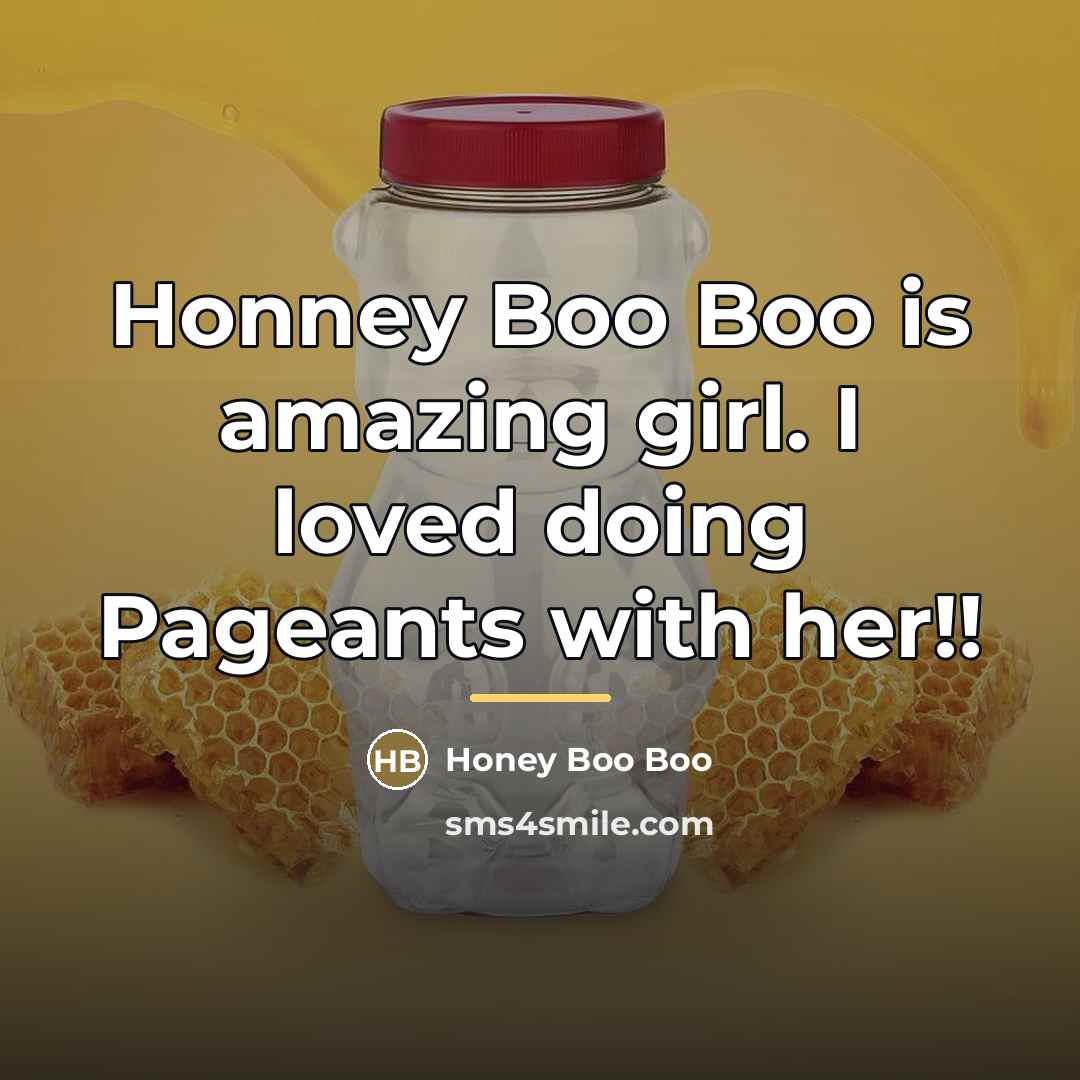 “Honney Boo Boo is amazing girl. I loved doing Pageants…” quote by Honey Boo Boo