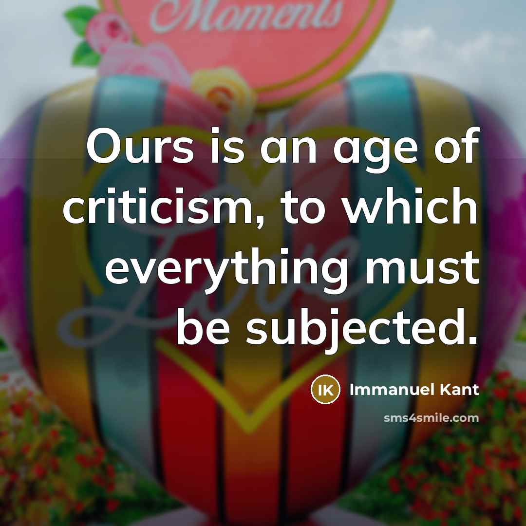 “Ours is an age of criticism, to which everything must…” quote by Immanuel Kant