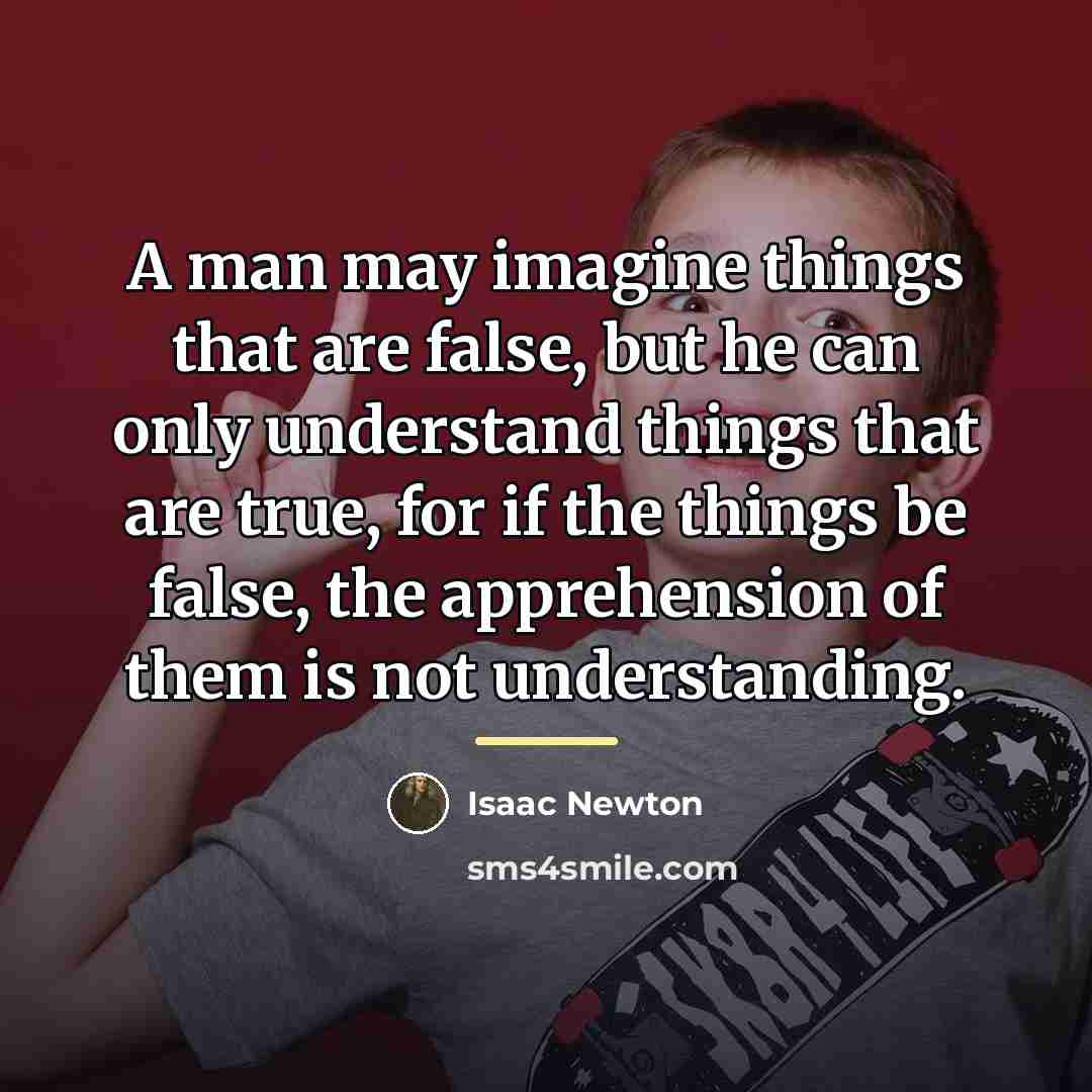 “A man may imagine things that are false, but he…” quote by Isaac Newton