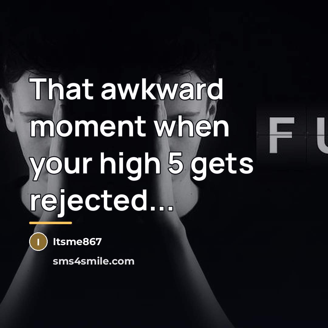 “That awkward moment when your high 5 gets rejected...…” quote by Itsme867
