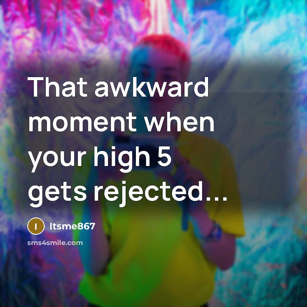 “That awkward moment when your high 5 gets rejected...” quote by Itsme867