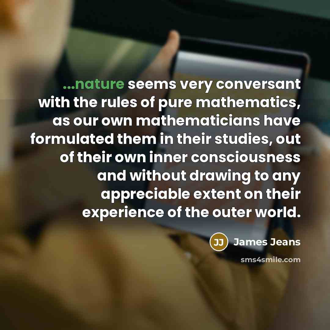 “...nature seems very conversant with the rules of pure mathematics,…” quote by James Jeans