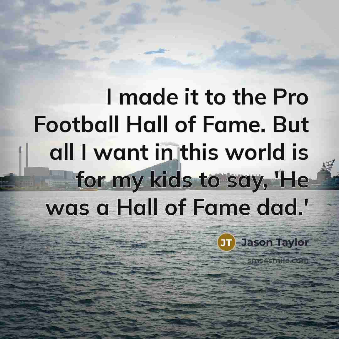 “I made it to the Pro Football Hall of Fame.…” quote by Jason Taylor