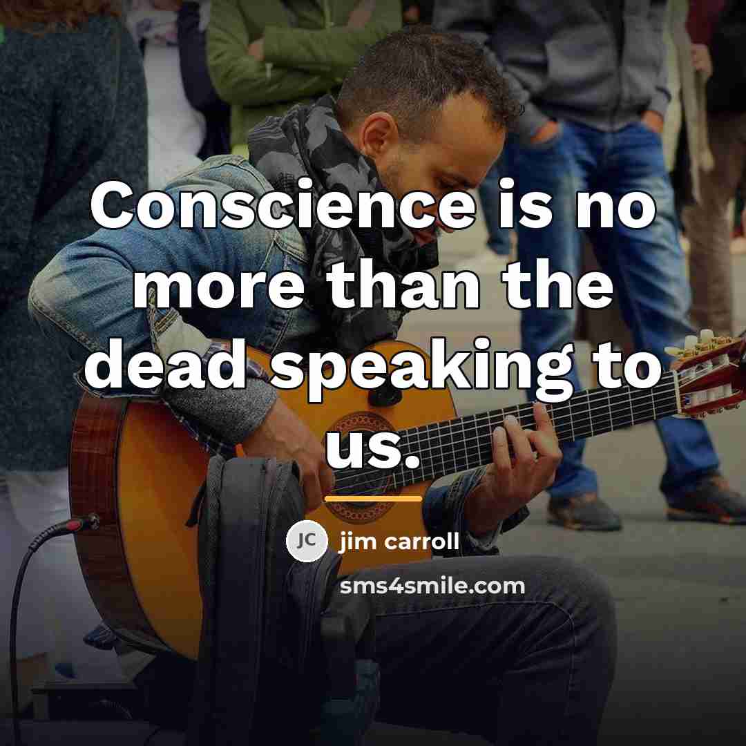 “Conscience is no more than the dead speaking to us.…” quote by Jim Carroll