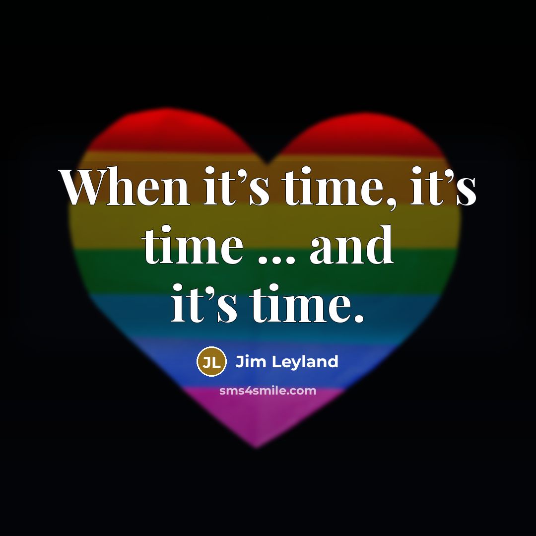 “When it’s time, it’s time … and it’s time.…” quote by Jim Leyland
