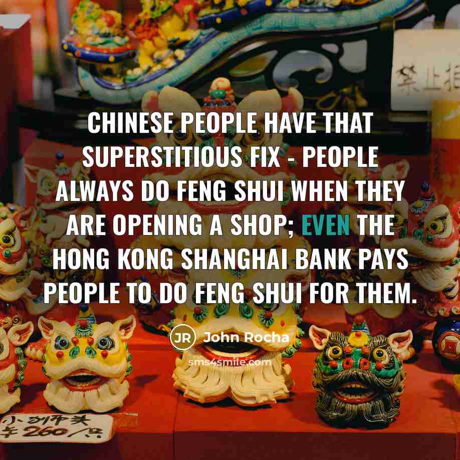 “Chinese people have that superstitious fix - people always do…” quote by John Rocha