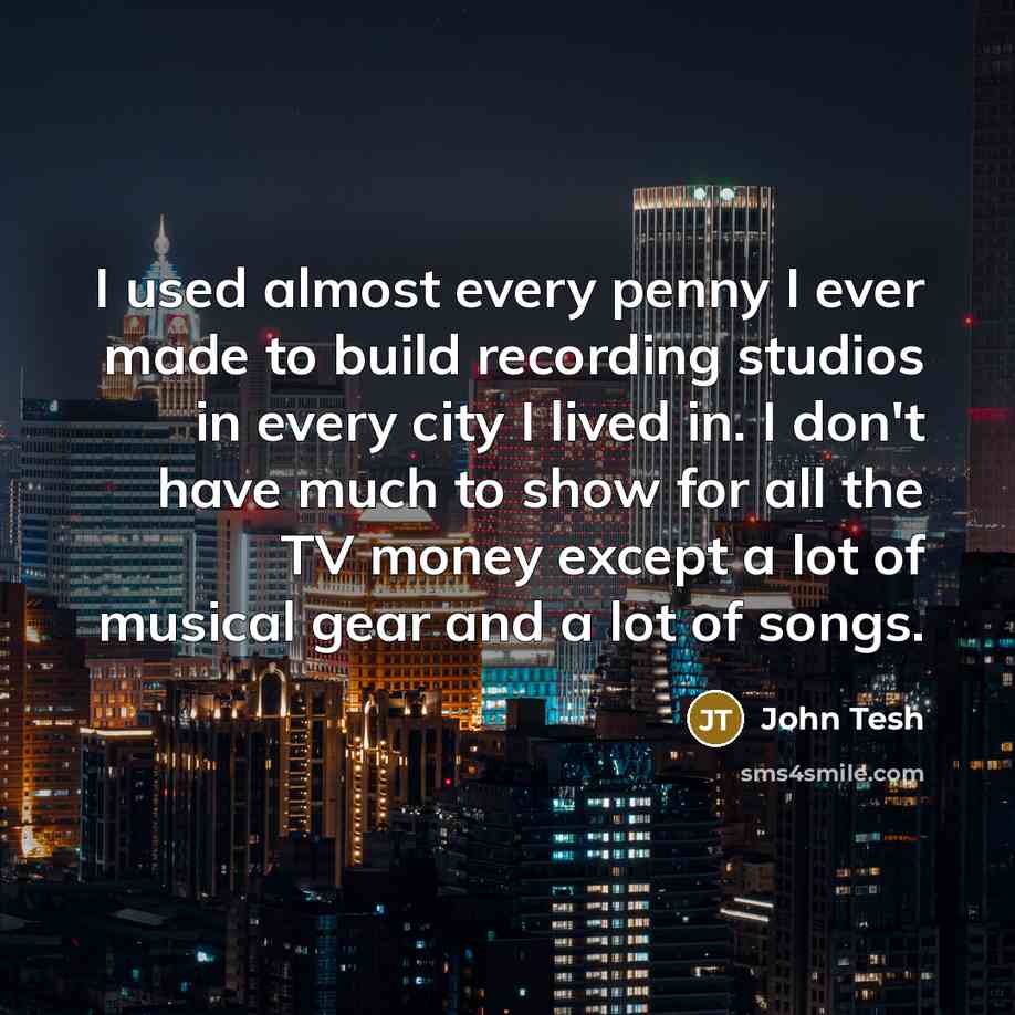 “I used almost every penny I ever made to build…” quote by John Tesh