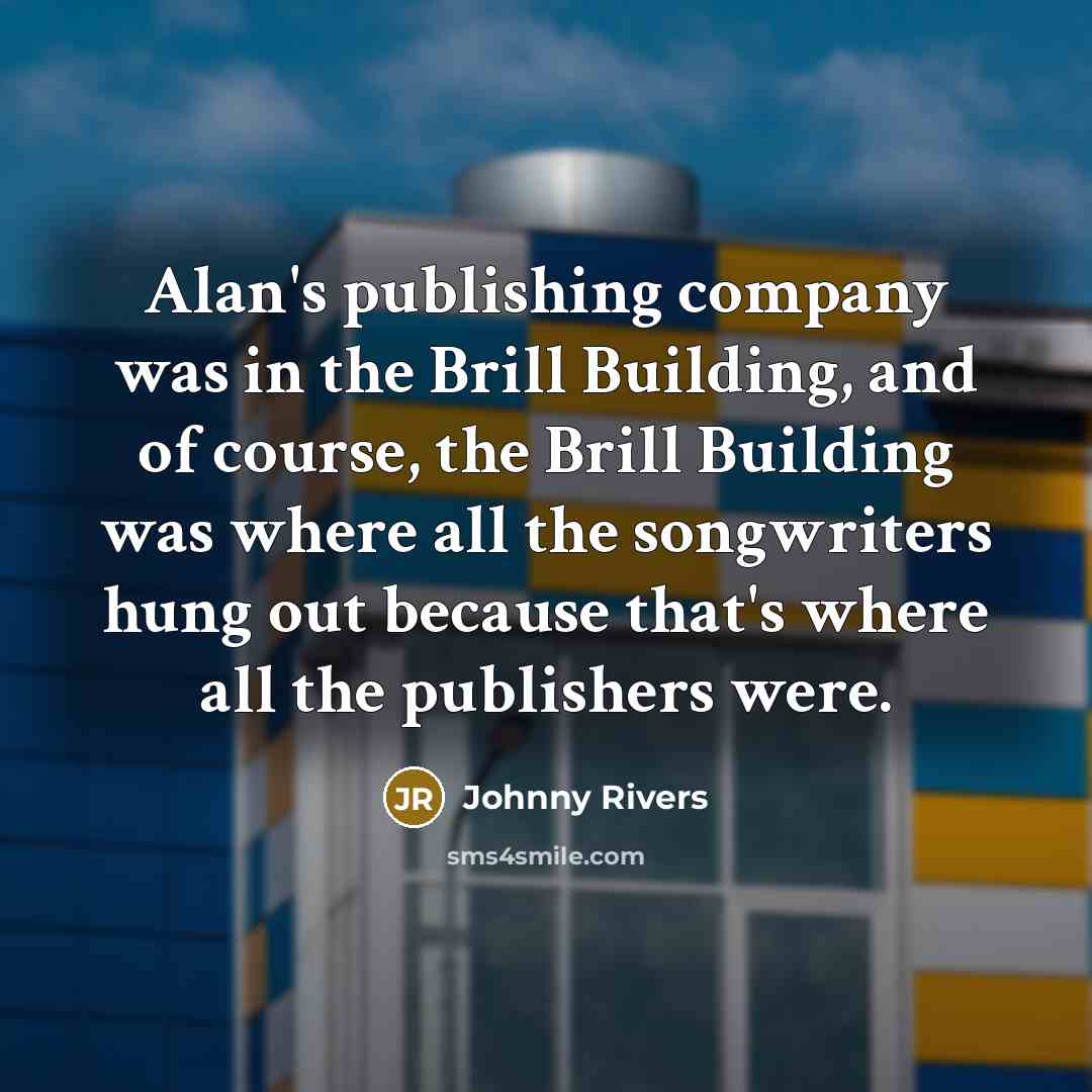 “Alan's publishing company was in the Brill Building, and of…” quote by Johnny Rivers
