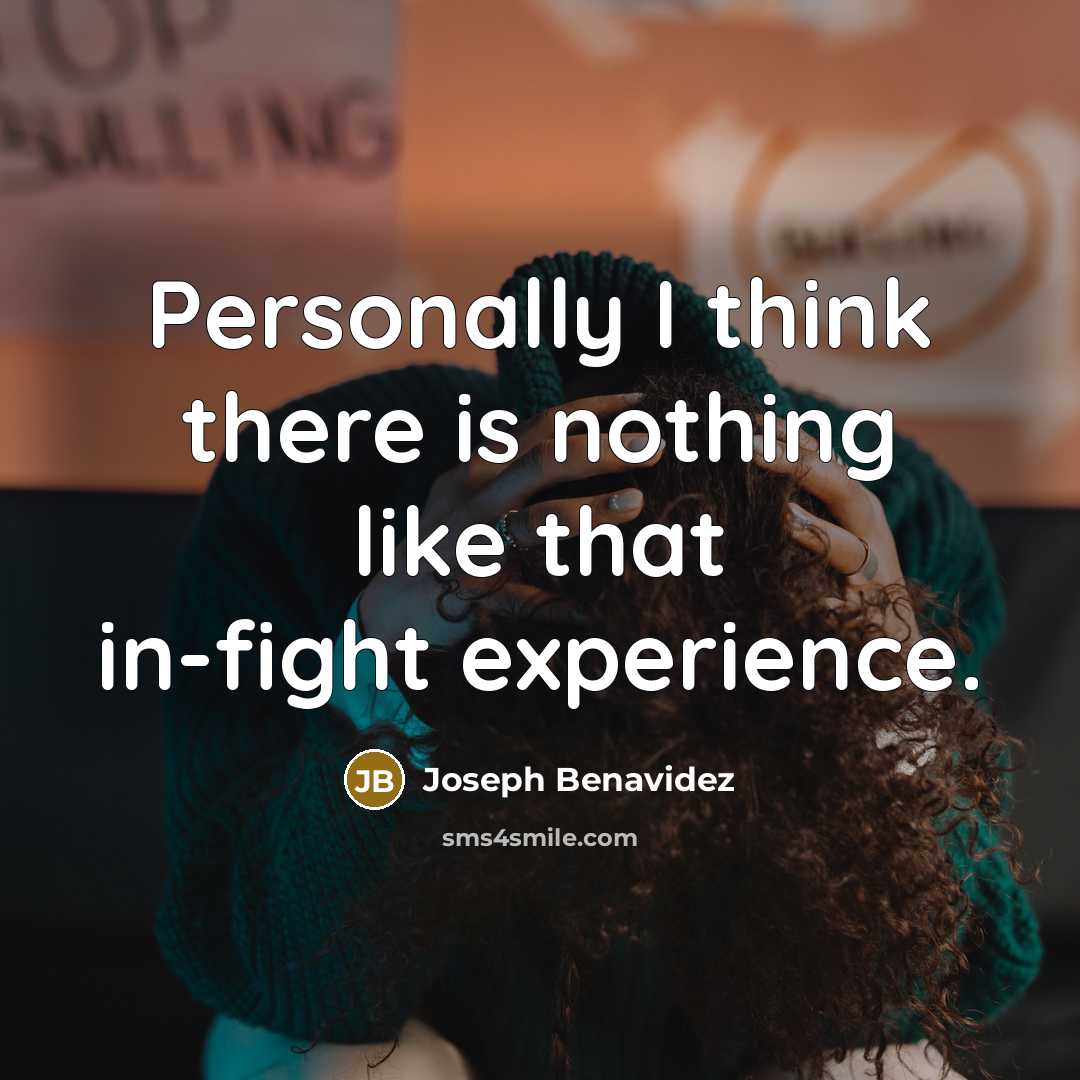 “Personally I think there is nothing like that in-fight experience.…” quote by Joseph Benavidez