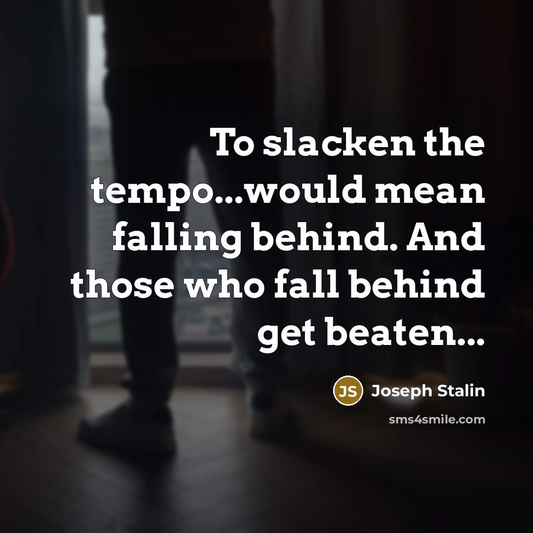 “To slacken the tempo...would mean falling behind. And those who…” quote by Joseph Stalin