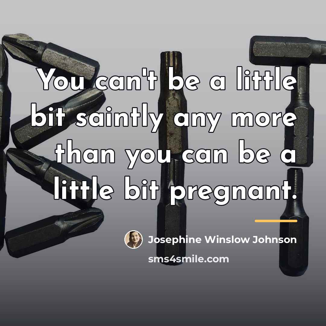 “You can't be a little bit saintly any more than…” quote by Josephine Winslow Johnson