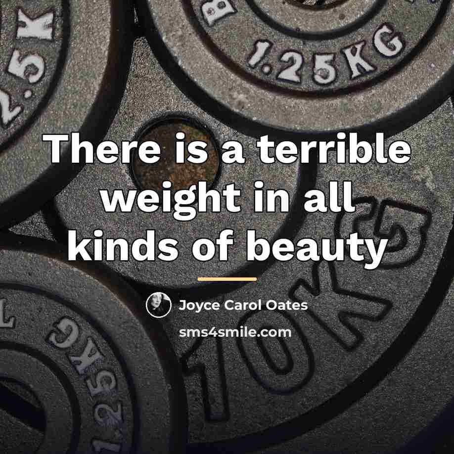“There is a terrible weight in all kinds of beauty…” quote by Joyce Carol Oates