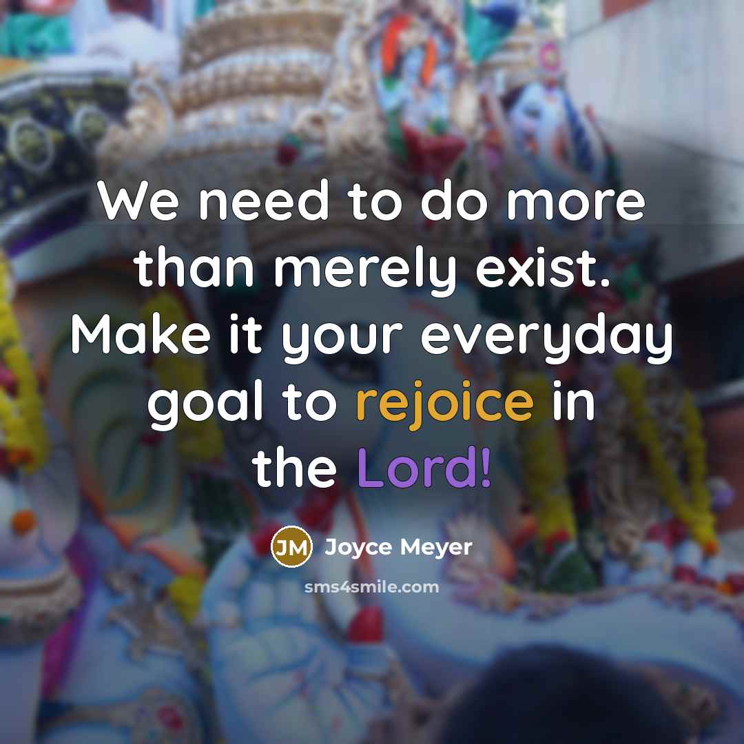“We need to do more than merely exist. Make it your everyday goal to rejoice in the Lord!” quote by Joyce Meyer