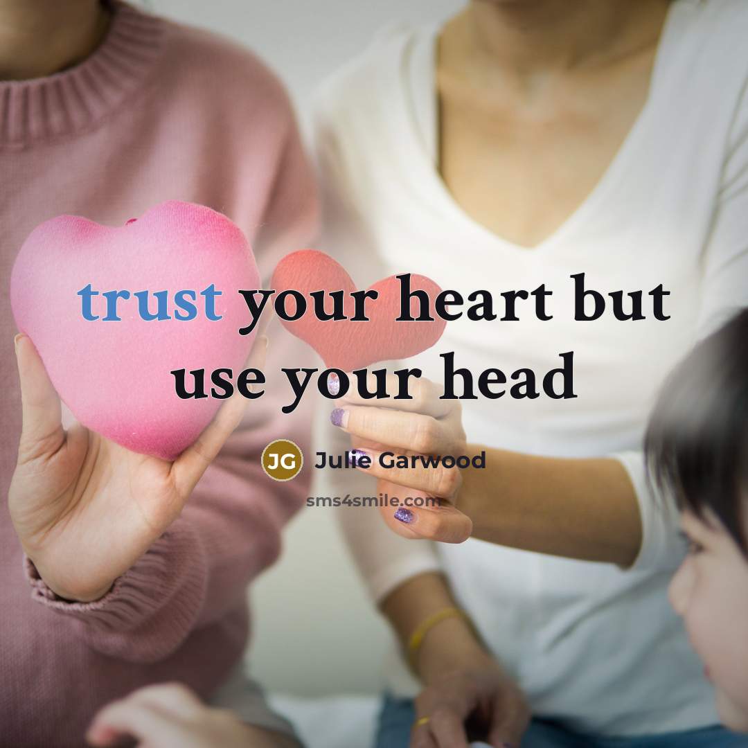 “trust your heart but use your head…” quote by Julie Garwood