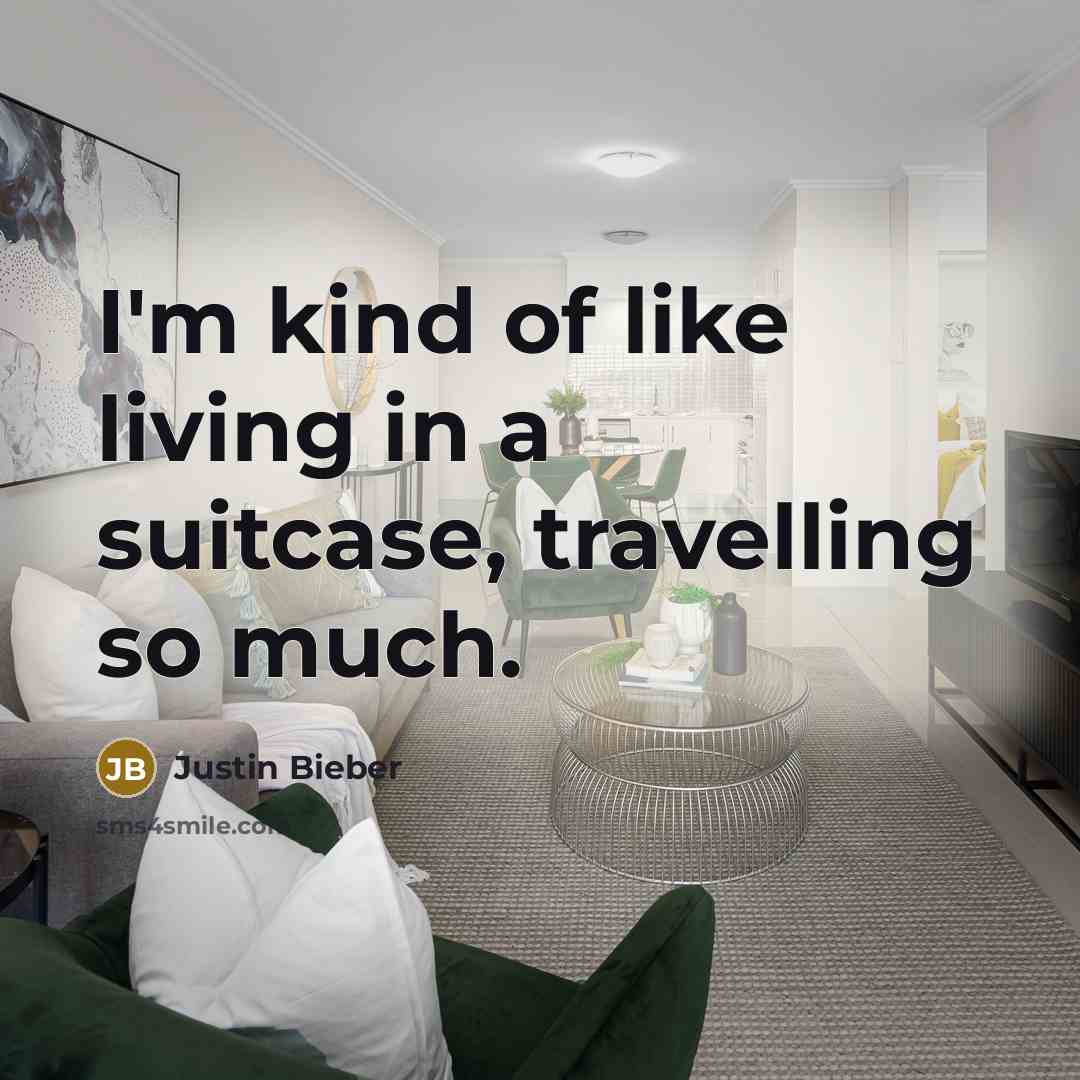 “I'm kind of like living in a suitcase, travelling so much.” quote by Justin Bieber