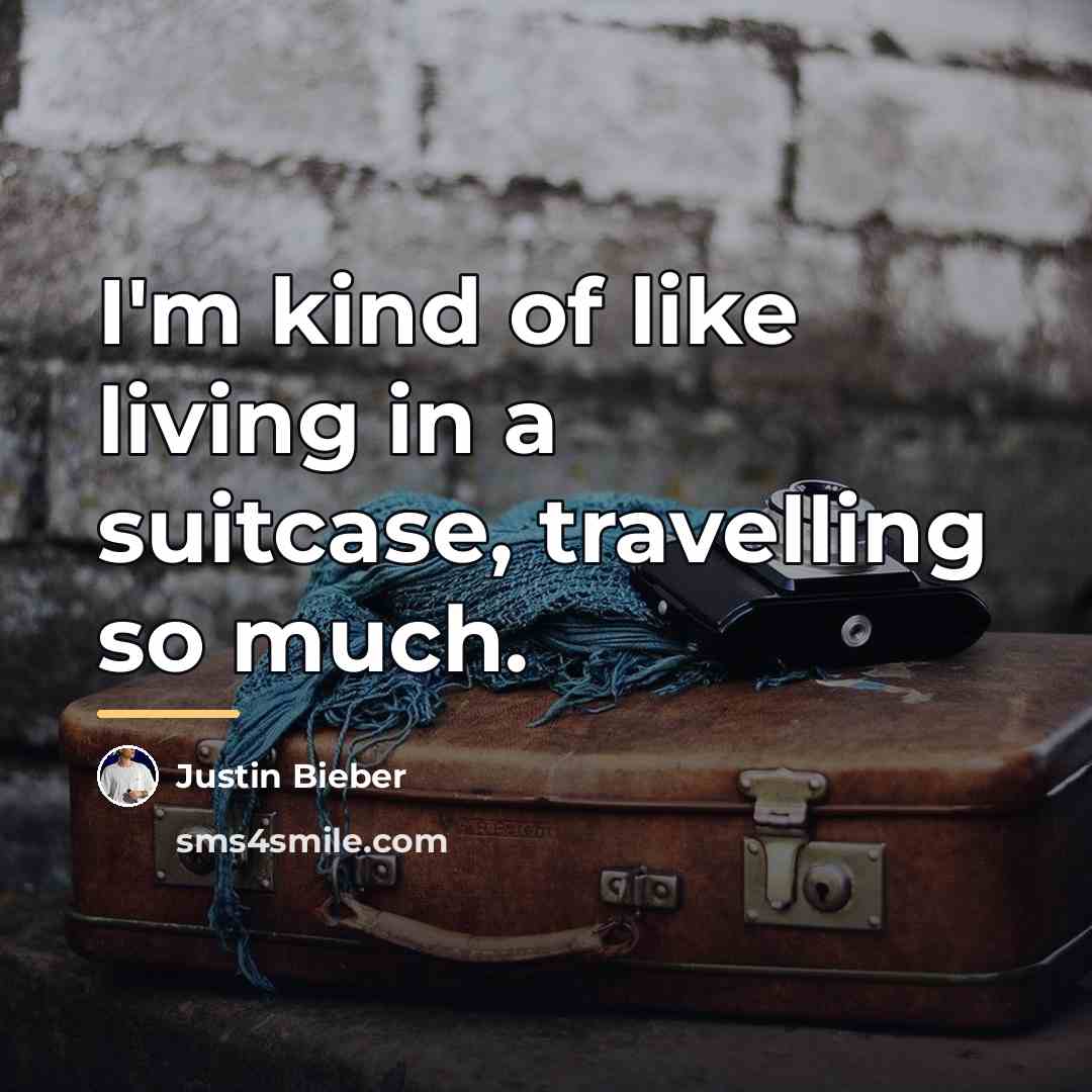 “I'm kind of like living in a suitcase, travelling so…” quote by Justin Bieber
