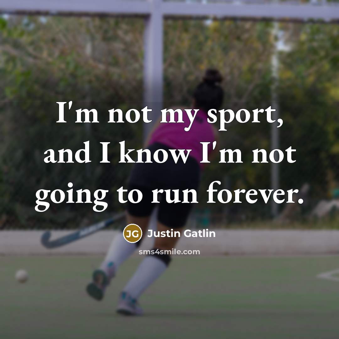 “I'm not my sport, and I know I'm not going…” quote by Justin Gatlin