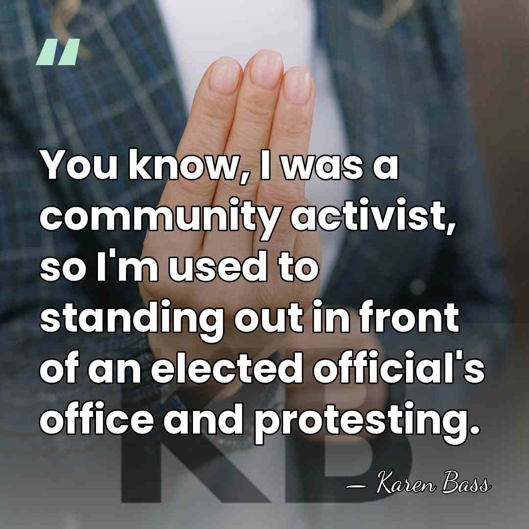 You know, I was a community activist, so I'm used to standing&hellip; - Karen Bass