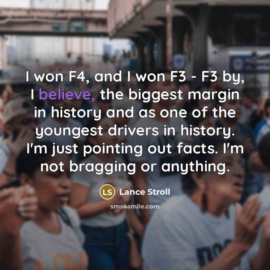 “I won F4, and I won F3 - F3 by,…” quote by Lance Stroll