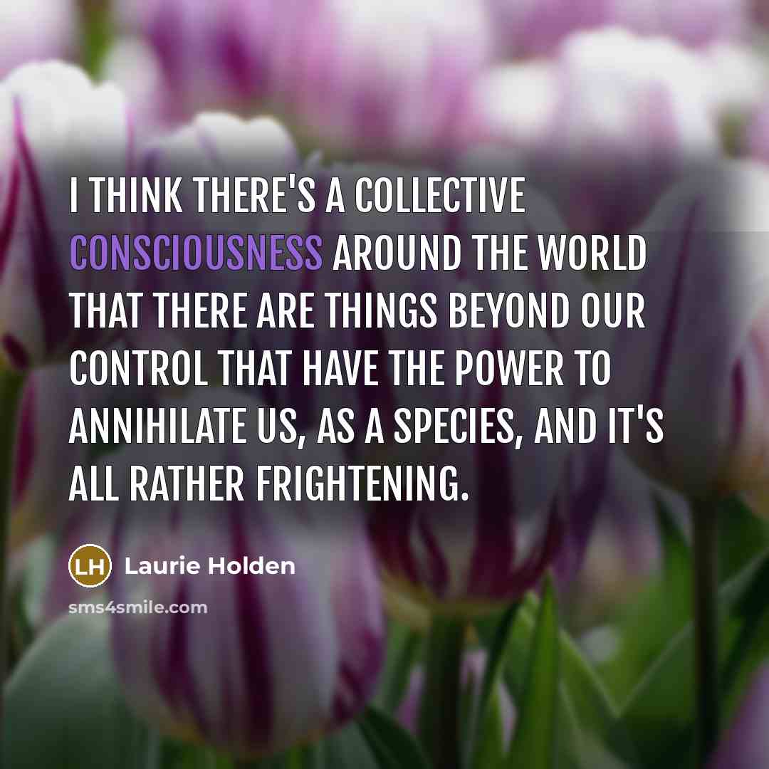 “I think there's a collective consciousness around the world that…” quote by Laurie Holden