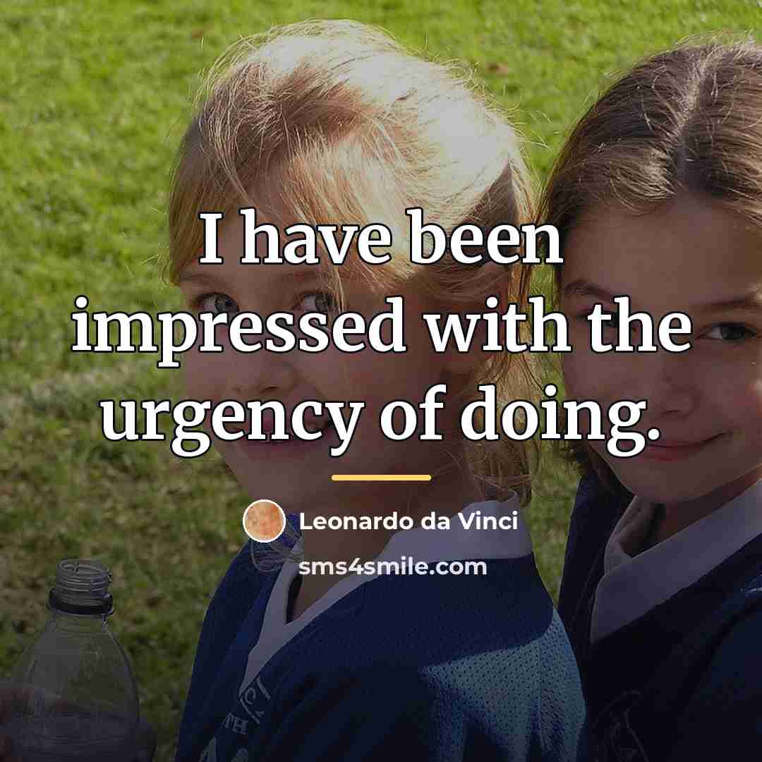“I have been impressed with the urgency of doing.…” quote by Leonardo da Vinci