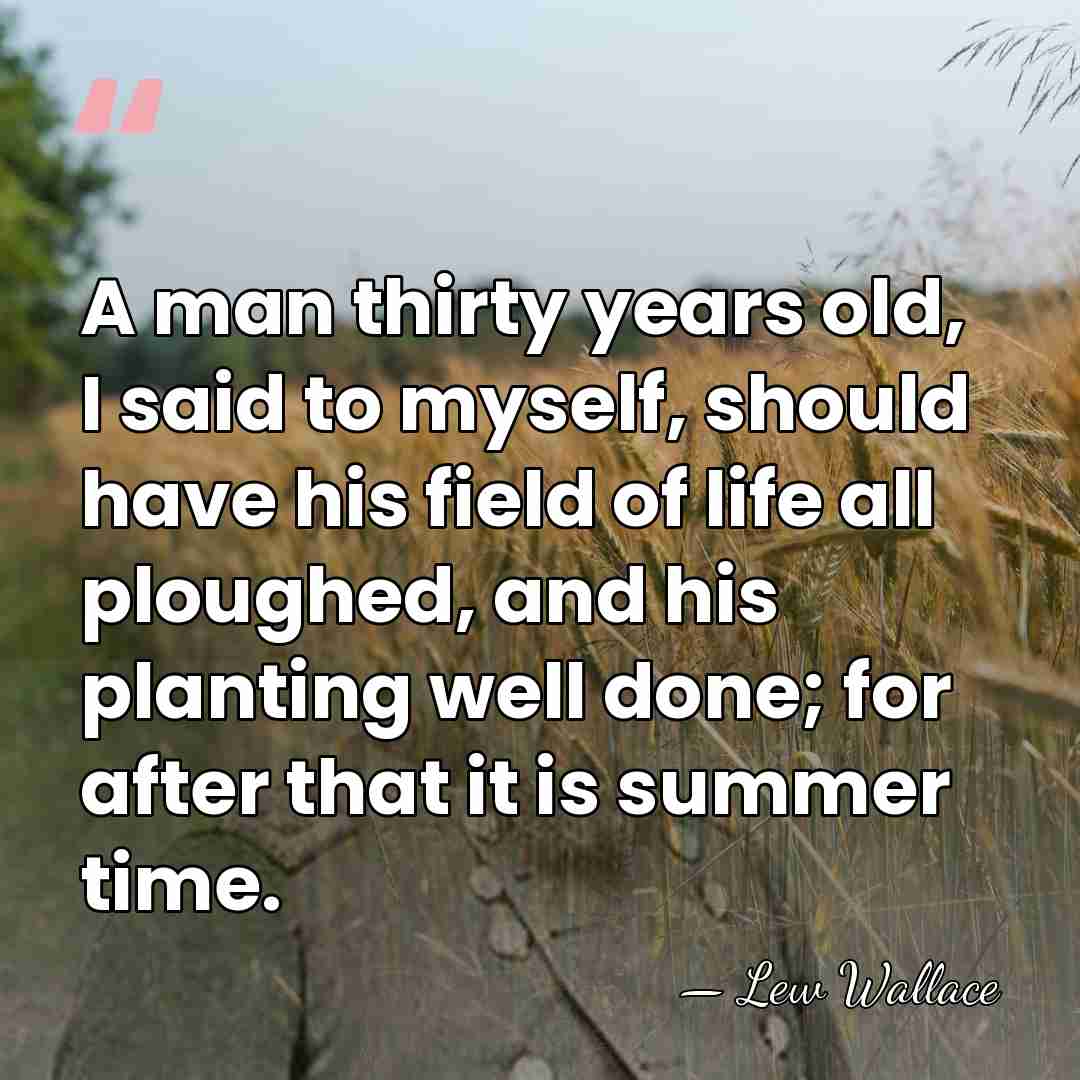 A man thirty years old, I said to myself, should have his&hellip; - Lew Wallace