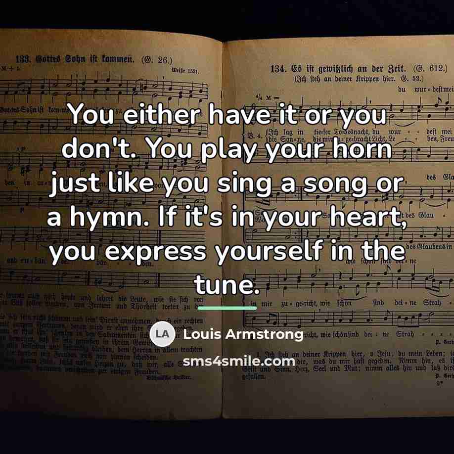 “You either have it or you don't. You play your…” quote by Louis Armstrong