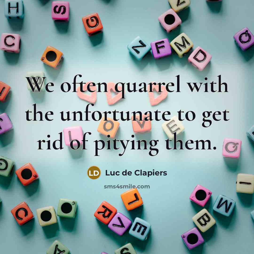 “We often quarrel with the unfortunate to get rid of…” quote by Luc de Clapiers