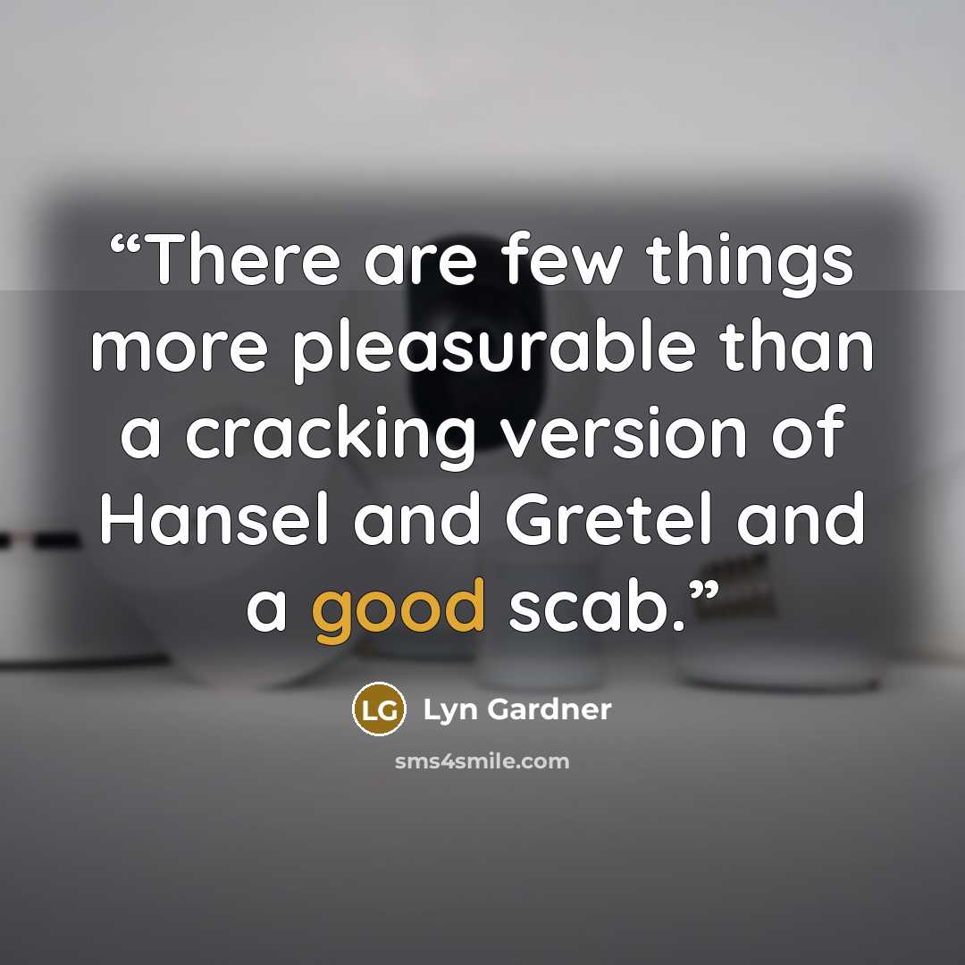 “There are few things more pleasurable than a cracking version of Hansel and Gretel and a good scab.” quote by Lyn Gardner