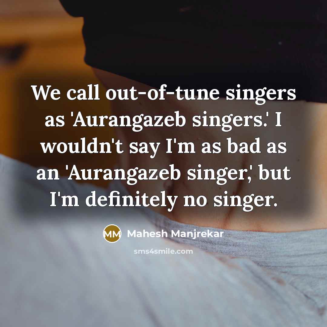 “We call out-of-tune singers as 'Aurangazeb singers.' I wouldn't say…” quote by Mahesh Manjrekar