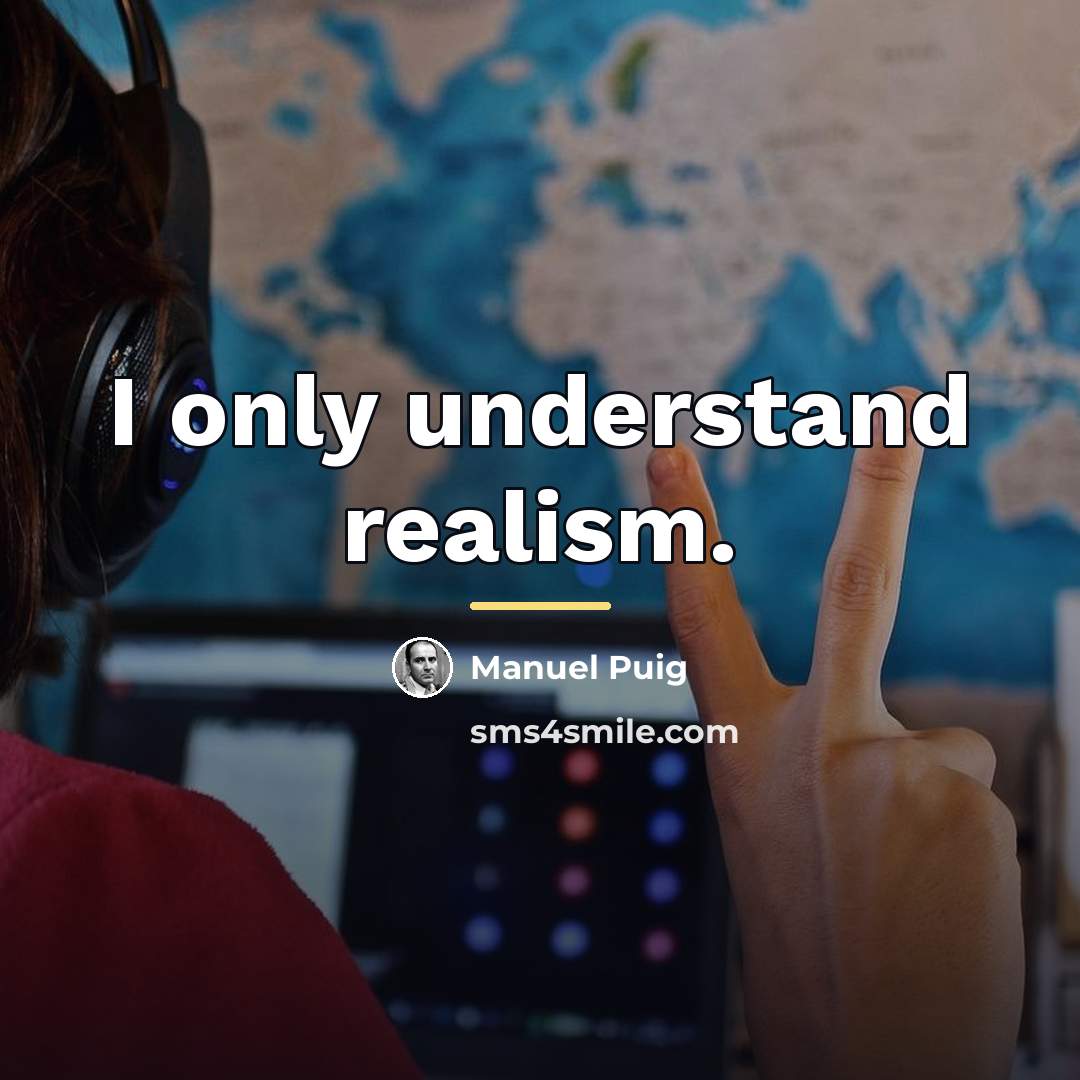 “I only understand realism.…” quote by Manuel Puig