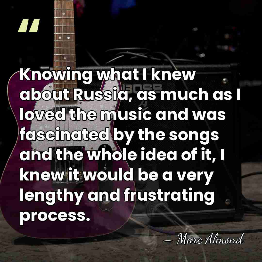 Knowing what I knew about Russia, as much as I loved the&hellip; - Marc Almond