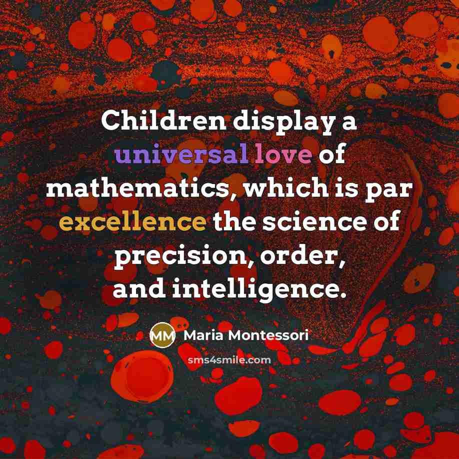 “Children display a universal love of mathematics, which is par…” quote by Maria Montessori