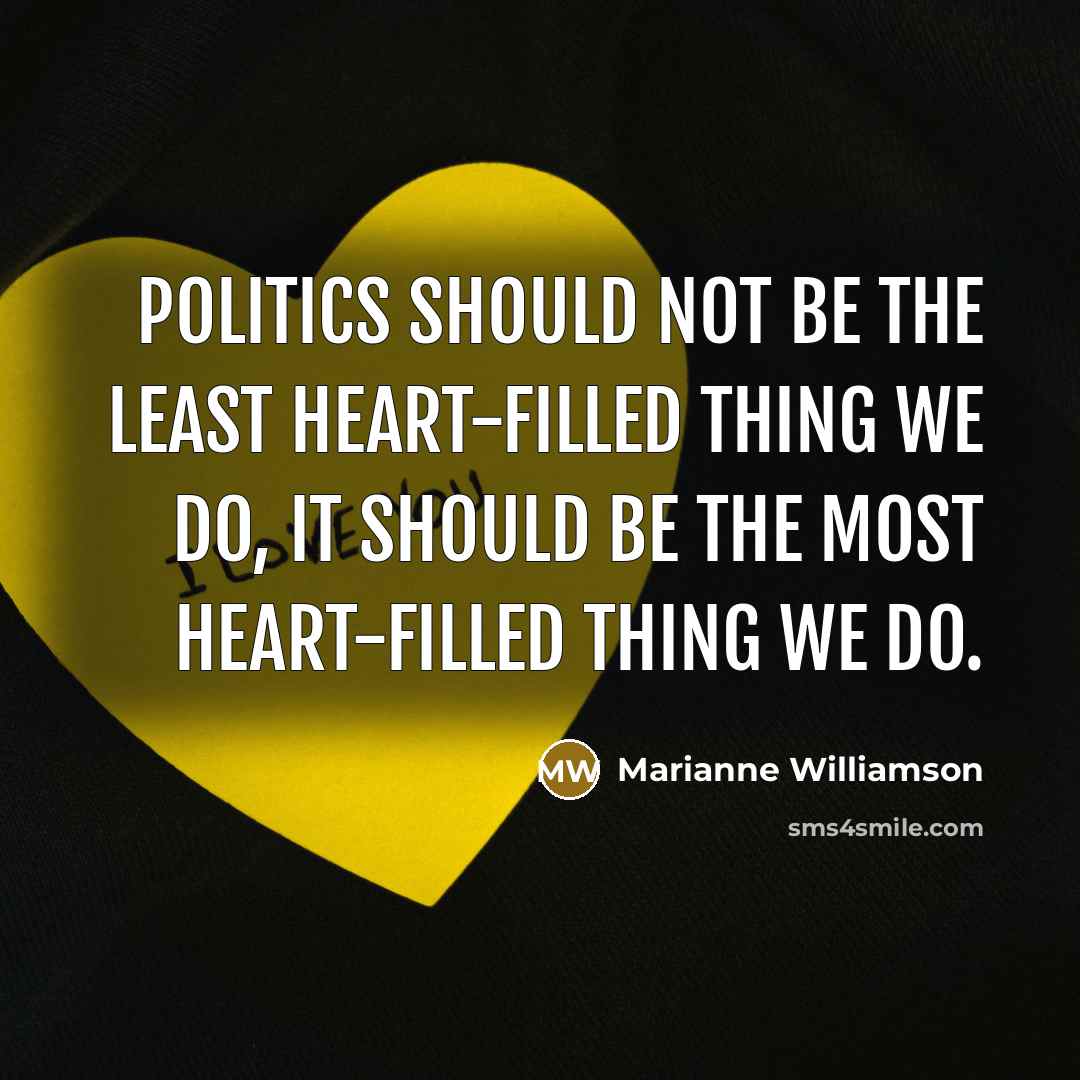 “Politics should not be the least heart-filled thing we do,…” quote by Marianne Williamson