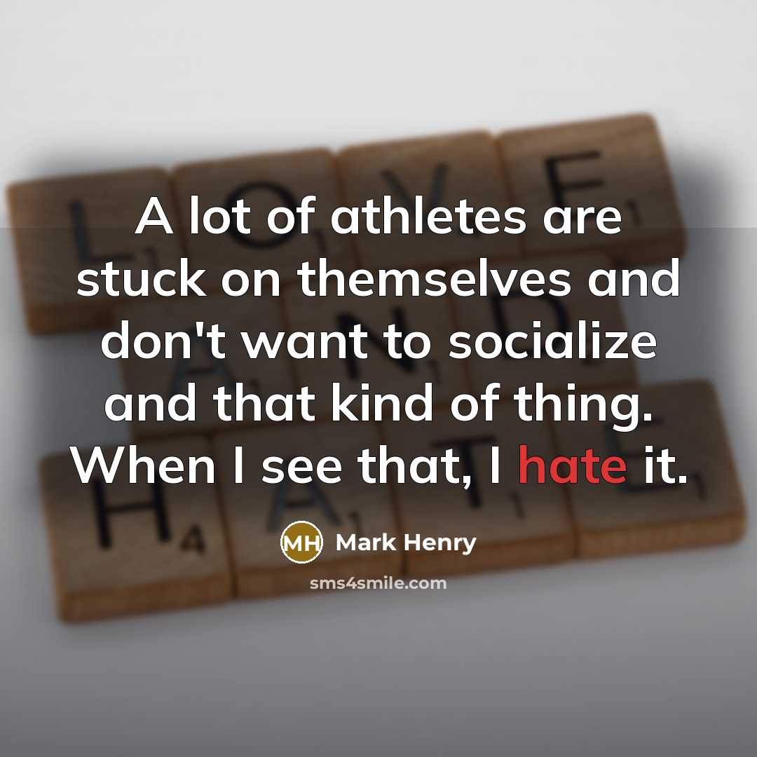 “A lot of athletes are stuck on themselves and don't…” quote by Mark Henry