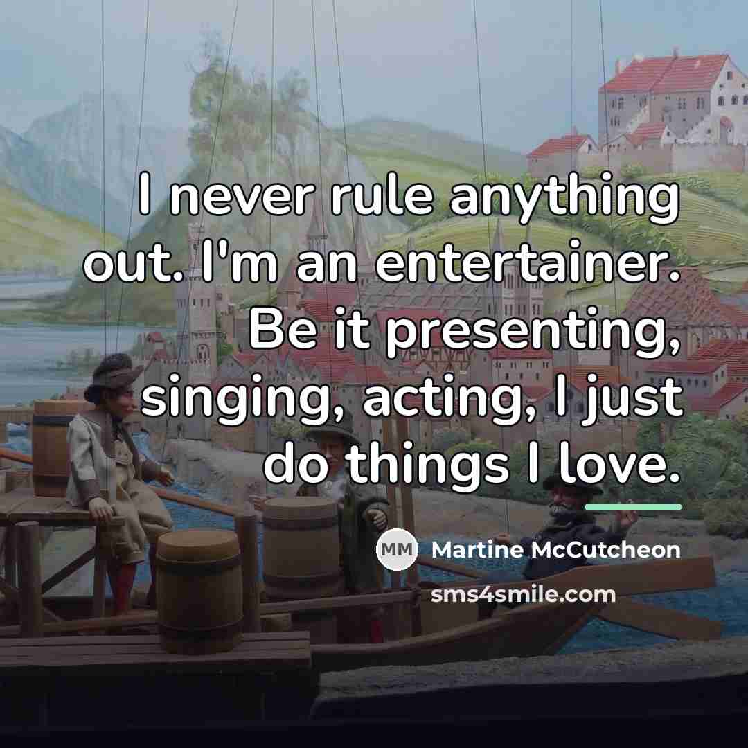 “I never rule anything out. I'm an entertainer. Be it…” quote by Martine McCutcheon
