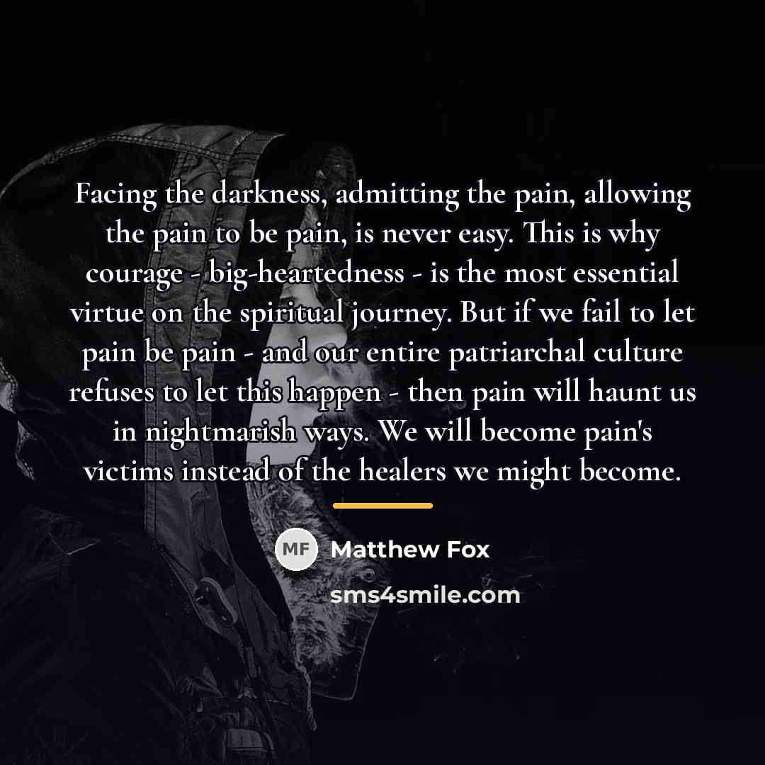 “Facing the darkness, admitting the pain, allowing the pain to…” quote by Matthew Fox