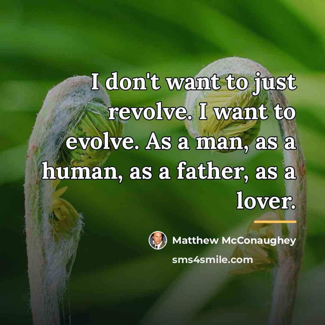 “I don't want to just revolve. I want to evolve.…” quote by Matthew McConaughey