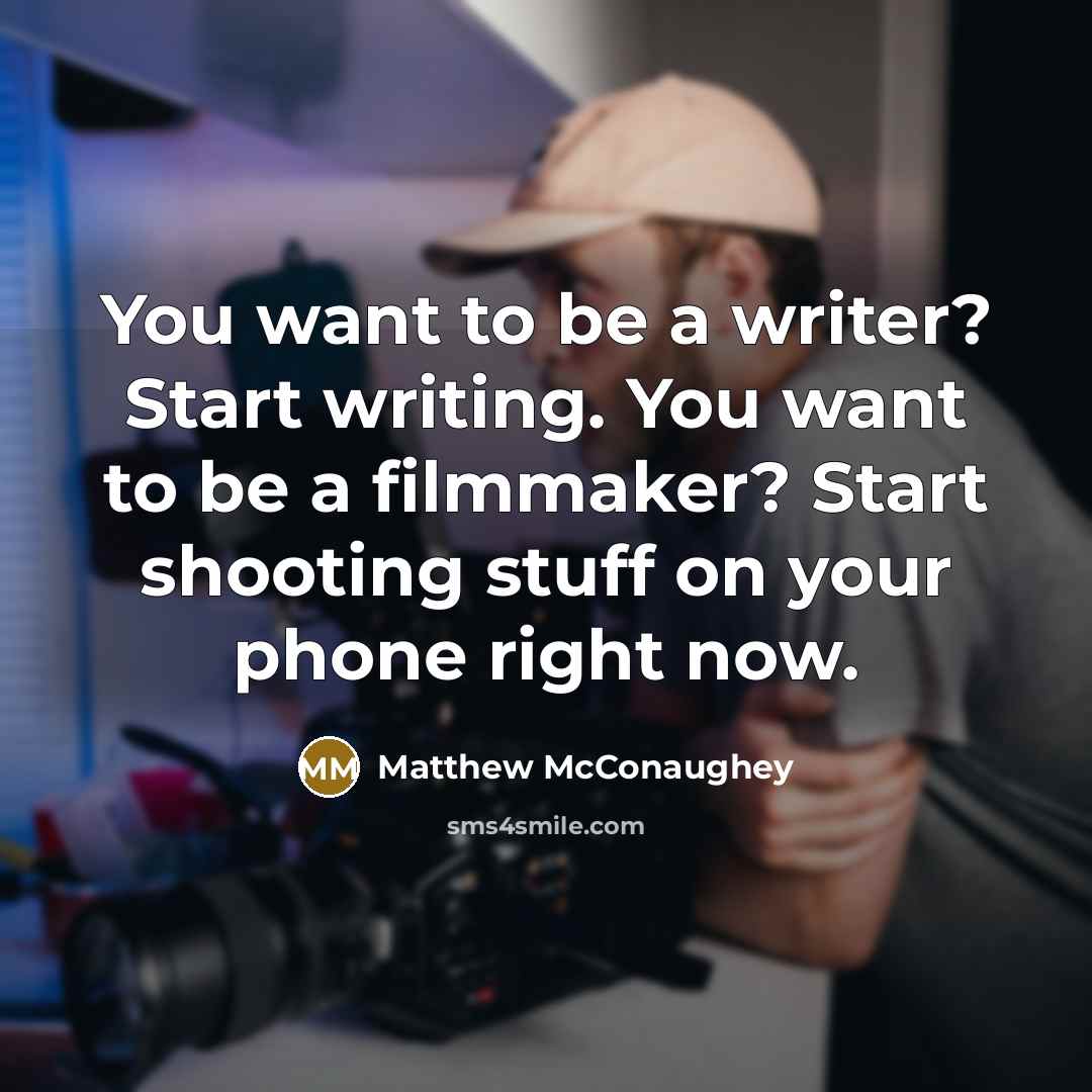 “You want to be a writer? Start writing. You want…” quote by Matthew McConaughey