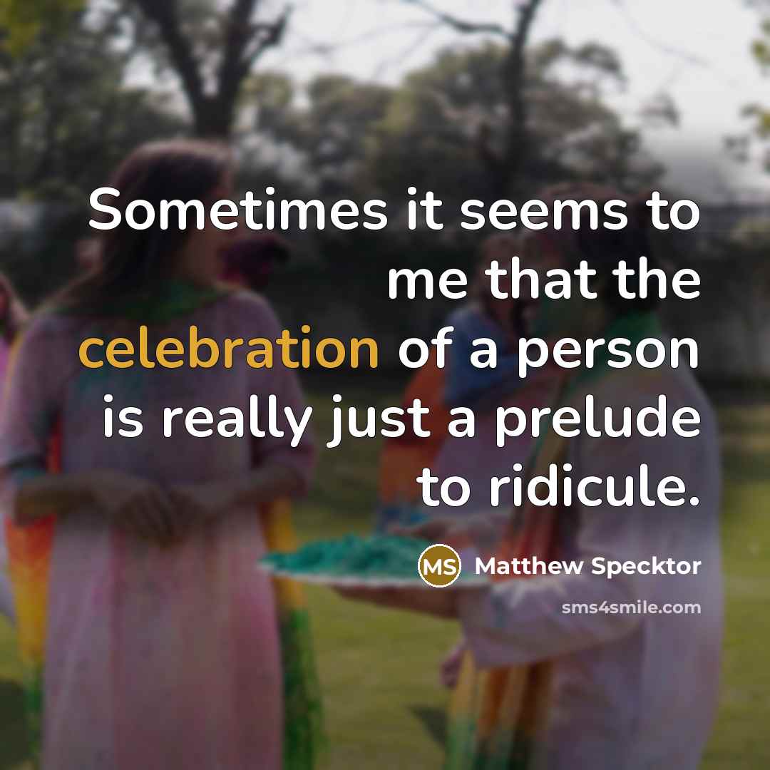 “Sometimes it seems to me that the celebration of a…” quote by Matthew Specktor