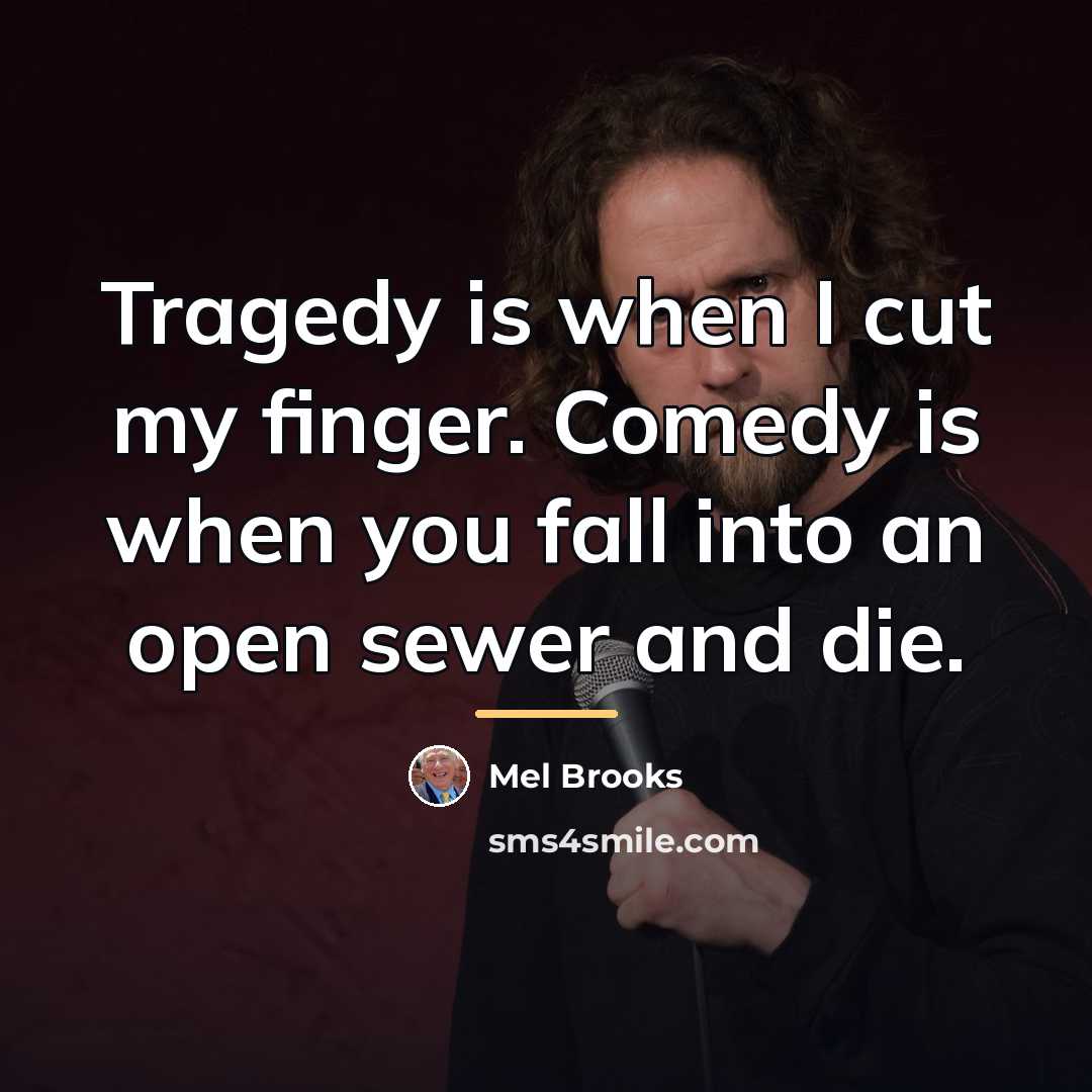 “Tragedy is when I cut my finger. Comedy is when…” quote by Mel Brooks
