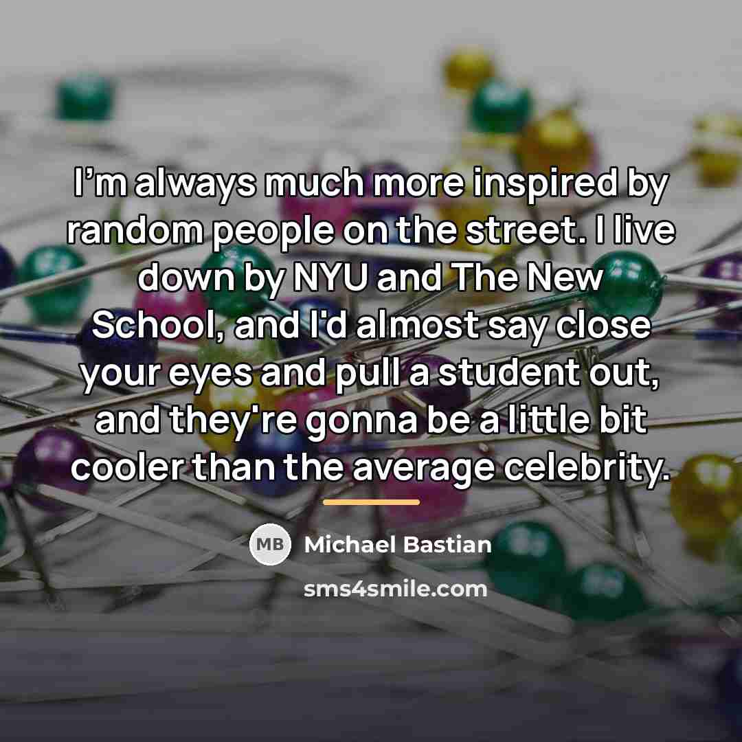 “I'm always much more inspired by random people on the…” quote by Michael Bastian