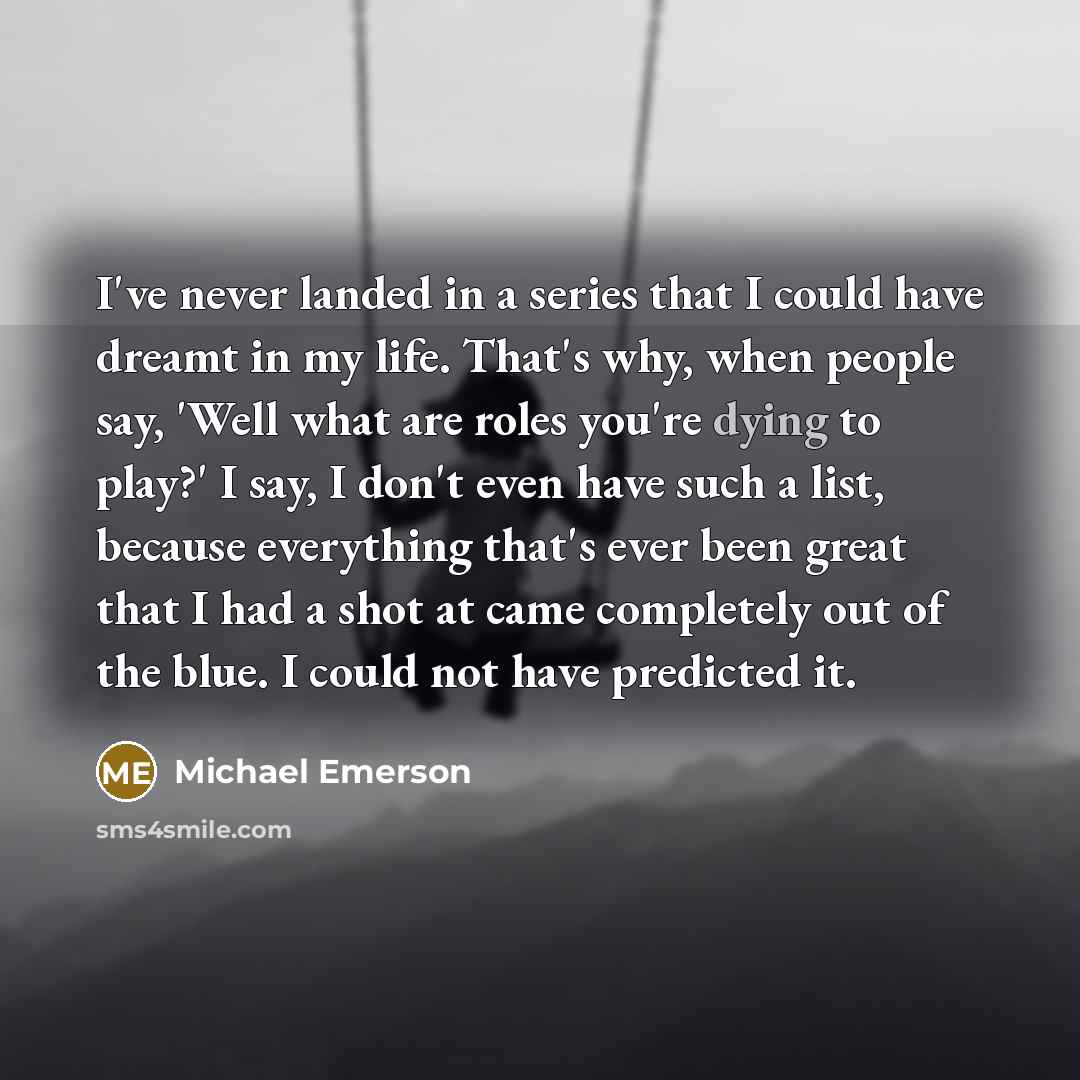 “I've never landed in a series that I could have…” quote by Michael Emerson
