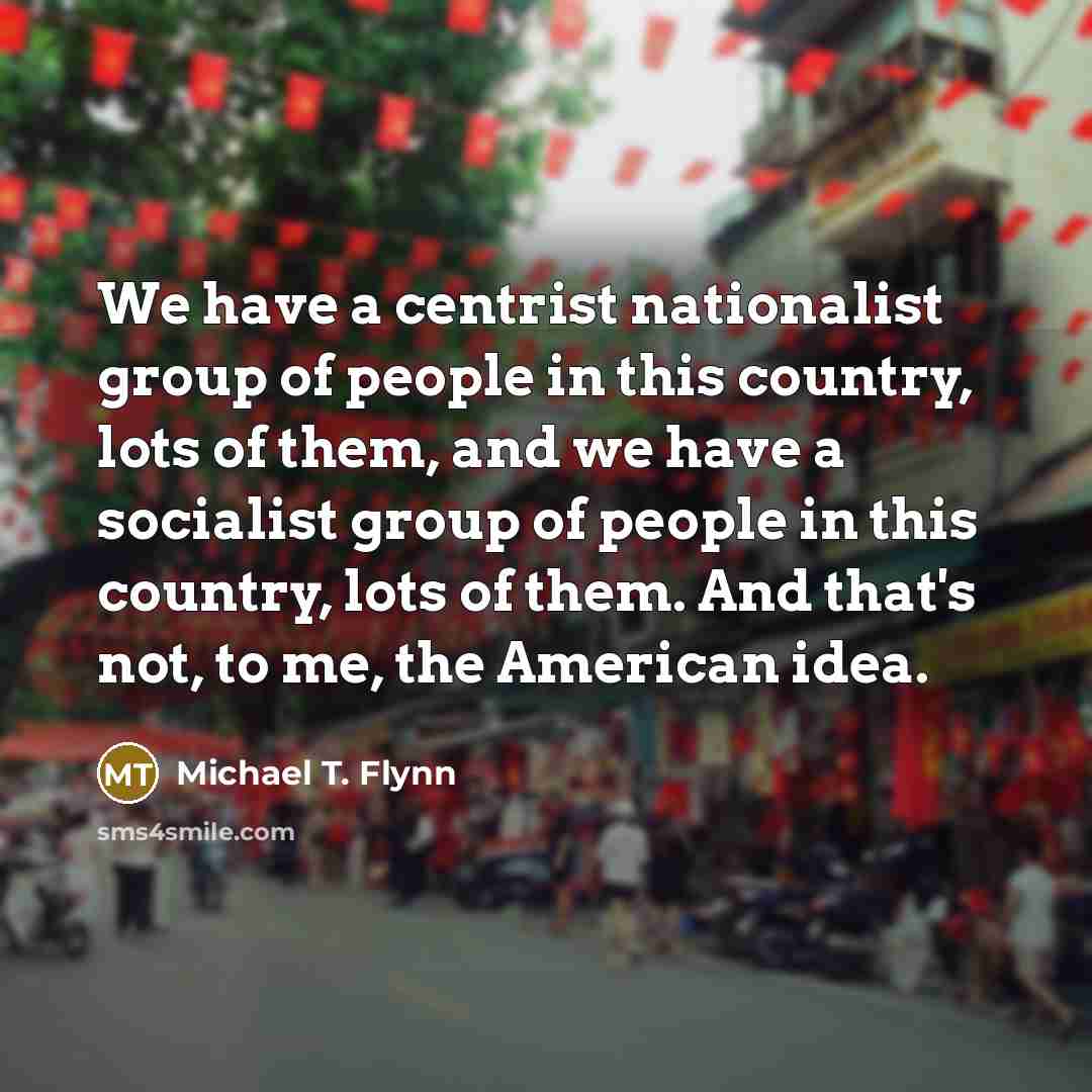 “We have a centrist nationalist group of people in this…” quote by Michael T. Flynn